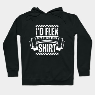 I Would Flex but I Like This Shirt - Fitness Funny Boyfriend Gift Hoodie